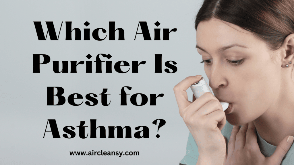 Which Air Purifier Is Best For Asthma? | AirCleansy | 2023